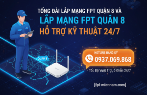 TỔNG ĐÀI LẮP MẠNG FPT QUẬN 8 VÀ HỖ TRỢ KỸ THUẬT 24/7