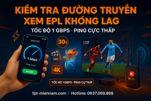 Cách kiểm tra chất lượng Internet FPT trước trận đấu Ngoại hạng Anh