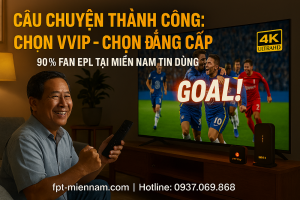 Câu chuyện thành công: Người dùng xem EPL trên FPT Play – Tại sao họ chọn gói Combo VVIP?
