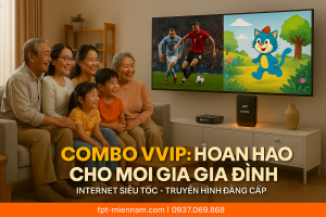 Gia đình nào phù hợp với gói Combo Internet + Truyền hình VVIP?