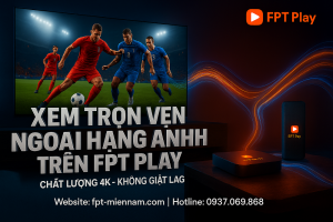 Giai thich tam quan trong cua xem tron ve 380 tran bong da EPL tren FPT Play