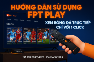 Hướng dẫn sử dụng giao diện FPT Play xem bóng đá trực tiếp chuẩn nhất