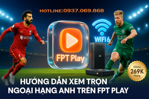 Hướng dẫn xem trọn Ngoại hạng Anh trên FPT Play với gói Combo VVIP