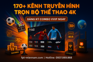Tận hưởng 170+ kênh giải trí & thể thao khi đăng ký Combo Internet FPT