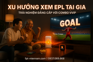 Xu hướng xem bóng đá tại nhà của người Việt – Sự lên ngôi của trải nghiệm cao cấp