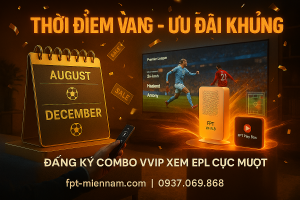 Những thời điểm vàng để đăng ký Combo Internet xem EPL tiết kiệm nhất