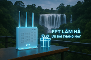 WiFi FPT Tại Lâm Hà – Ưu Đãi Cực "Khủng" Duy Nhất Tháng Này