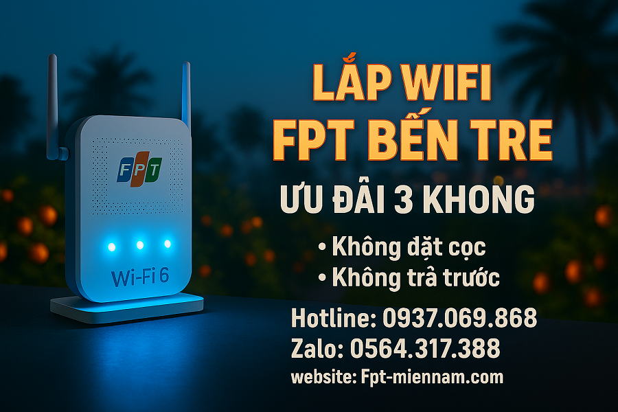 Lắp WiFi FPT Bến Tre: Ưu Đãi "3 KHÔNG" – Không Cọc, Không Trả Trước