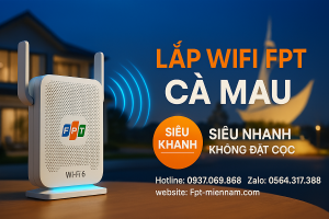 Lắp WiFi FPT Cà Mau: Ưu Đãi "3 Không" – Sóng Khỏe - Giá Rẻ