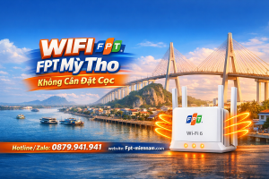 Đăng Ký Wifi FPT Mỹ Tho Không Cần Đặt Cọc: Giải Pháp Tiết Kiệm Nhất