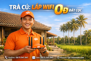Đăng ký wifi FPT Trà Cú không cần đặt cọc: Thủ tục nhanh, ưu đãi lớn!