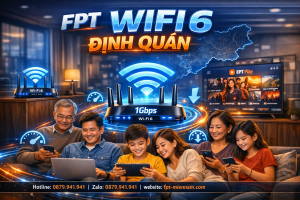 FPT Định Quán có Wi-Fi 6 không? Câu trả lời chính thức