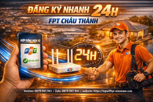 Hướng dẫn đăng ký FPT Châu Thành nhanh trong 24h có mạng dùng ngay