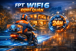 Lắp mạng FPT Định Quán bao lâu xong? Cam kết triển khai siêu tốc