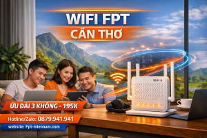 Lắp WiFi FPT Cần Thơ: Ưu đãi "khủng", không cần đặt cọc – Tốc độ đỉnh cao