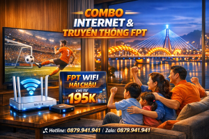 Combo Internet + Truyền Hình FPT Hải Châu Ưu Đãi Lớn Cho Gia Đình