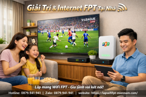 Combo FPT Chánh Phú Hòa Tiết Kiệm: Giải Pháp Lắp Đặt WiFi Và Truyền Hình Hoàn Hảo Cho Gia Đình