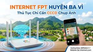 Đăng Ký Internet FPT Huyện Ba Vì: Thủ Tục Chỉ Cần CCCD Chụp Ảnh