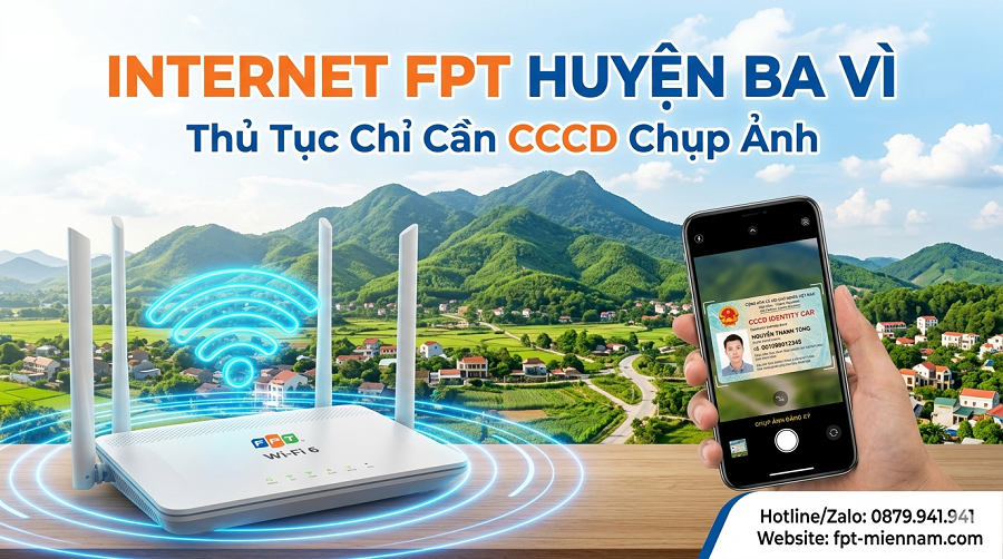 Đăng Ký Internet FPT Huyện Ba Vì: Thủ Tục Chỉ Cần CCCD Chụp Ảnh