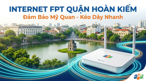 Đăng Ký Internet FPT Quận Hoàn Kiếm: Đảm Bảo Mỹ Quan, Kéo Dây Nhanh