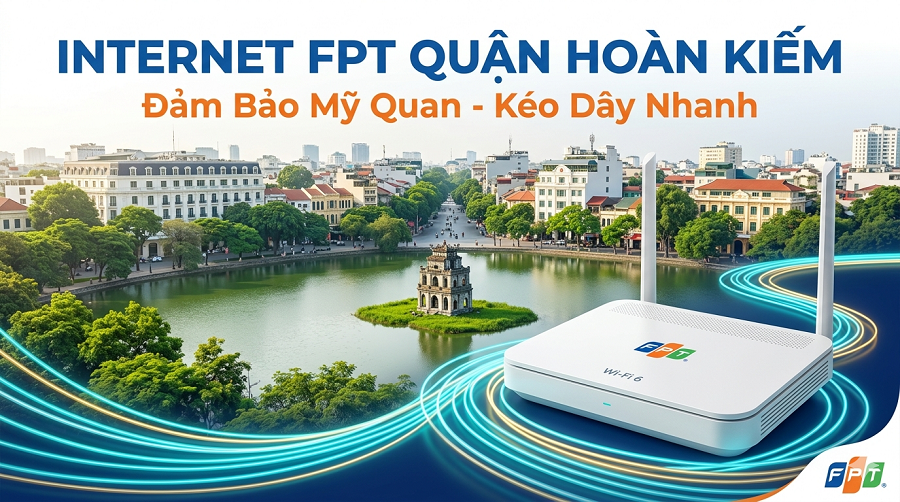 Đăng Ký Internet FPT Quận Hoàn Kiếm: Đảm Bảo Mỹ Quan, Kéo Dây Nhanh